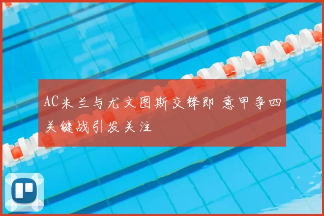 AC米兰与尤文图斯交锋即 意甲争四关键战引发关注