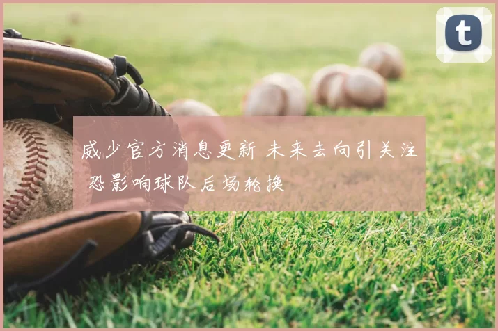 威少官方消息更新 未来去向引关注 恐影响球队后场轮换
