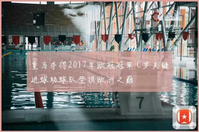 皇马夺得2017年欧冠冠军 C罗关键进球助球队登顶欧洲之巅