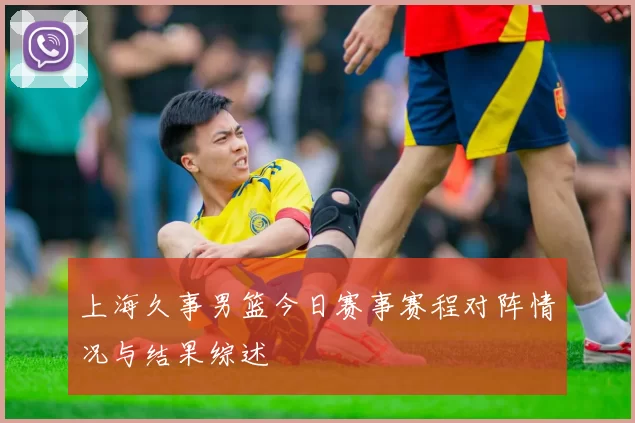 上海久事男篮今日赛事赛程对阵情况与结果综述