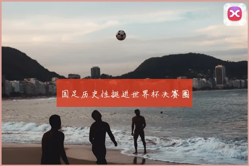 国足历史性挺进世界杯决赛圈